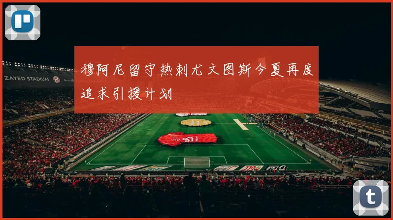 穆阿尼留守热刺尤文图斯今夏再度追求引援计划