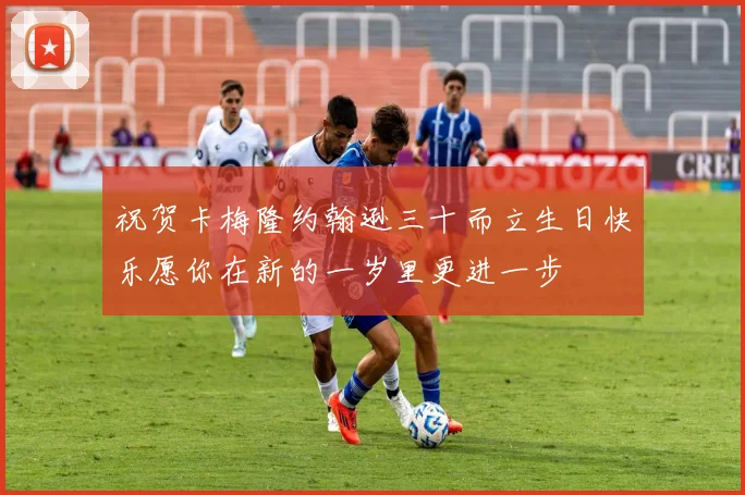 祝贺卡梅隆约翰逊三十而立生日快乐愿你在新的一岁里更进一步